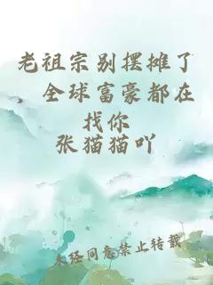 老祖宗别摆摊了，全球富豪都在找你