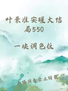 叶景淮安暖大结局550